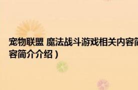 宠物联盟 魔法战斗游戏相关内容简介介绍（宠物联盟 魔法战斗游戏相关内容简介介绍）