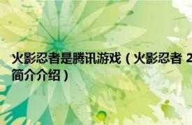 火影忍者是腾讯游戏（火影忍者 2016年腾讯游戏研发的格斗手游相关内容简介介绍）