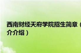 西南财经天府学院招生简章（西南财经大学天府学院相关内容简介介绍）