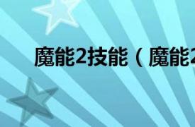 魔能2技能（魔能2相关内容简介介绍）