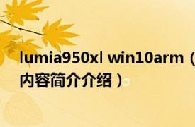 lumia950xl win10arm（Microsoft Lumia 950 XL相关内容简介介绍）