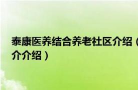 泰康医养结合养老社区介绍（泰康之家医养活力社区相关内容简介介绍）