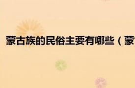 蒙古族的民俗主要有哪些（蒙古族民俗文化相关内容简介介绍）