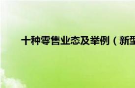 十种零售业态及举例（新型零售业态相关内容简介介绍）