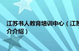 江苏书人教育培训中心（江苏书人教育培训有限公司相关内容简介介绍）