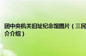 团中央机关旧址纪念馆图片（三民主义青年团中央团部旧址大门相关内容简介介绍）