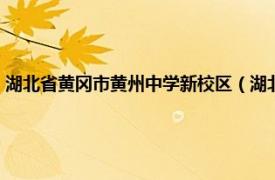 湖北省黄冈市黄州中学新校区（湖北省黄冈中学新校区相关内容简介介绍）