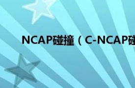 NCAP碰撞（C-NCAP碰撞测试相关内容简介介绍）