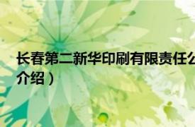 长春第二新华印刷有限责任公司（长春新华印刷厂相关内容简介介绍）