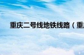 重庆二号线地铁线路（重庆二号线相关内容简介介绍）