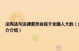 法宪法与法律委员会属于全国人大的（全国人民代表大会宪法和法律委员会相关内容简介介绍）