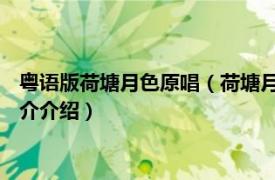 粤语版荷塘月色原唱（荷塘月色 郑源演唱粤语版歌曲相关内容简介介绍）