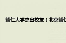 辅仁大学杰出校友（北京辅仁大学校友会相关内容简介介绍）