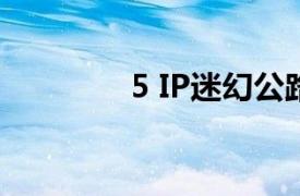 5 IP迷幻公路相关内容介绍