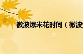 微波爆米花时间（微波爆米花相关内容简介介绍）