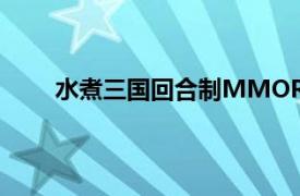 水煮三国回合制MMORPG网页游戏相关内容简介