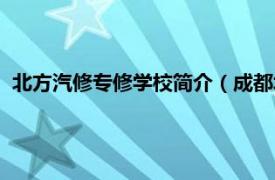 北方汽修专修学校简介（成都北方汽修学院相关内容简介介绍）