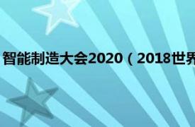 智能制造大会2020（2018世界智能制造大会相关内容简介介绍）