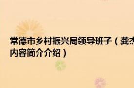 常德市乡村振兴局领导班子（龚杰 湖南省常德市乡村振兴局副调研员相关内容简介介绍）