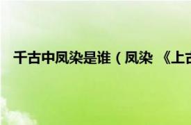 千古中凤染是谁（凤染 《上古》中的人物相关内容简介介绍）