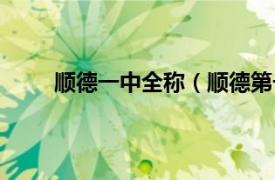 顺德一中全称（顺德第一中学相关内容简介介绍）