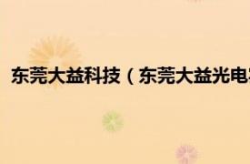 东莞大益科技（东莞大益光电实业有限公司相关内容简介介绍）