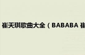 崔天琪歌曲大全（BABABA 崔天琪演唱歌曲相关内容简介介绍）