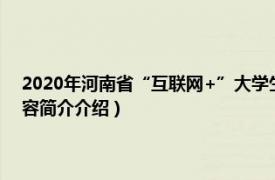 2020年河南省“互联网+”大学生创新创业大赛（河南互联网大会相关内容简介介绍）