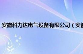 安徽科力达电气设备有限公司（安徽科达机电有限公司相关内容简介介绍）