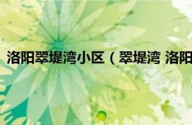 洛阳翠堤湾小区（翠堤湾 洛阳市翠堤湾楼盘相关内容简介介绍）