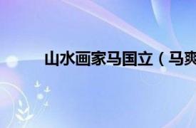 山水画家马国立（马爽 画家相关内容简介介绍）