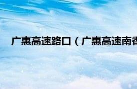 广惠高速路口（广惠高速南香山互通立交相关内容简介介绍）