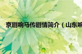 京剧响马传剧情简介（山东响马 粤剧剧目相关内容简介介绍）