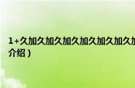 1+久加久加久加久加久加久加久加酒家（久加久酒业 久加久相关内容简介介绍）