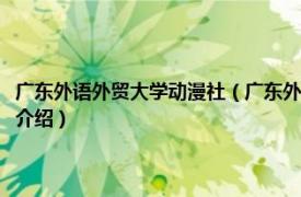 广东外语外贸大学动漫社（广东外语外贸大学公开学院动漫系相关内容简介介绍）