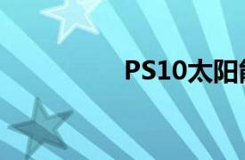 PS10太阳能发电塔简介