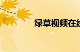 绿草视频在线相关内容介绍