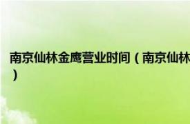 南京仙林金鹰营业时间（南京仙林金鹰购物中心有限公司相关内容简介介绍）