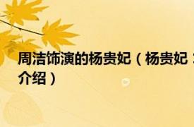 周洁饰演的杨贵妃（杨贵妃 1992年周洁主演电影相关内容简介介绍）