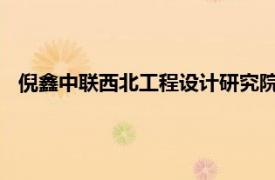 倪鑫中联西北工程设计研究院有限公司副总经理相关内容简介