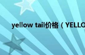 yellow tail价格（YELLOW TAIL相关内容简介介绍）