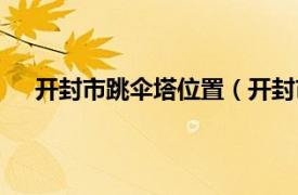 开封市跳伞塔位置（开封市跳伞塔相关内容简介介绍）