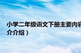 小学二年级语文下册主要内容（小学语文二年级下册相关内容简介介绍）