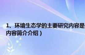 1、环境生态学的主要研究内容是什么?（生态学基础 环境类专业适用相关内容简介介绍）