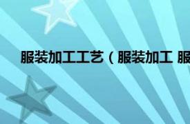 服装加工工艺（服装加工 服装生产方法相关内容简介介绍）