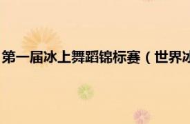 第一届冰上舞蹈锦标赛（世界冰上舞蹈锦标赛相关内容简介介绍）