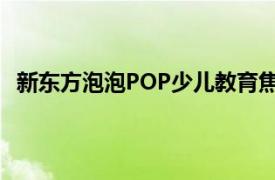 新东方泡泡POP少儿教育焦作学习中心相关内容简介介绍