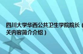 四川大学华西公共卫生学院院长（周欢 四川大学华西公共卫生学院教授相关内容简介介绍）