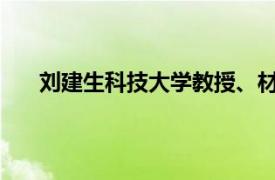 刘建生科技大学教授、材料科学与工程学院院长介绍