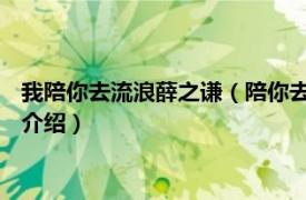 我陪你去流浪薛之谦（陪你去流浪 薛之谦演唱歌曲相关内容简介介绍）